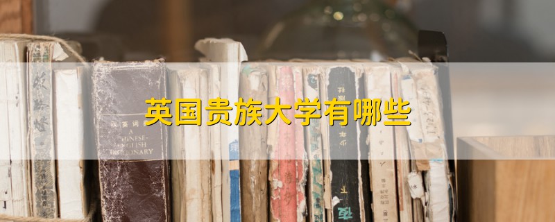 英國(guó)貴族大學(xué)有哪些