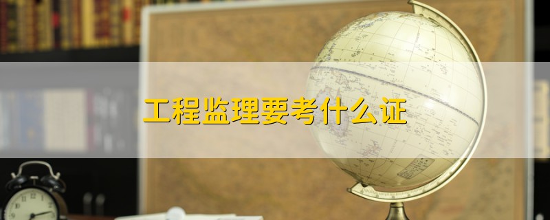 工程監(jiān)理要考什么證