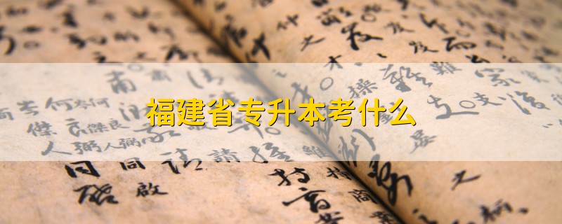 福建省專升本考什么