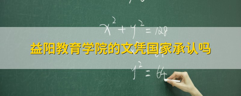 益陽(yáng)教育學(xué)院的文憑國(guó)家承認(rèn)嗎