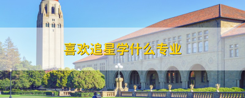 喜歡追星學(xué)什么專業(yè)