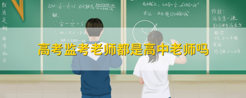 高考監(jiān)考老師都是高中老師嗎