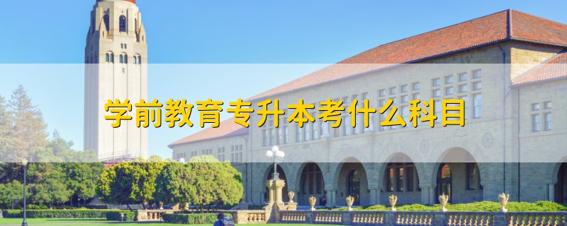 學(xué)前教育專升本考什么科目
