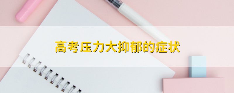 高考壓力大抑郁的癥狀