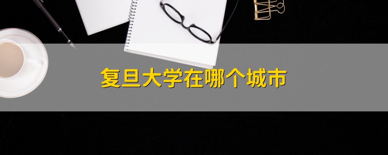 復(fù)旦大學(xué)在哪個(gè)城市