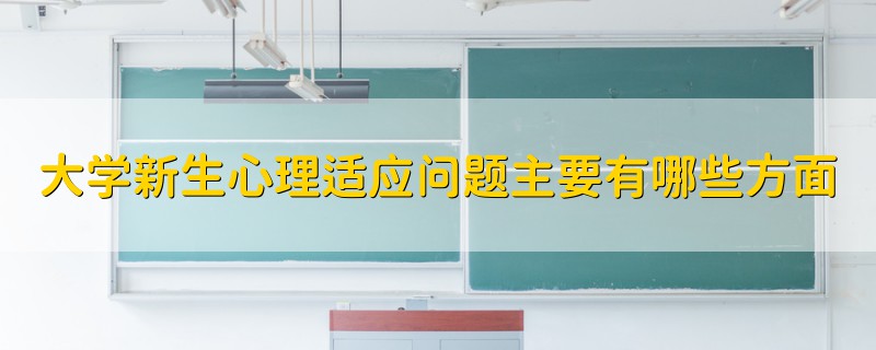 大學(xué)新生心理適應(yīng)問題主要有哪些方面