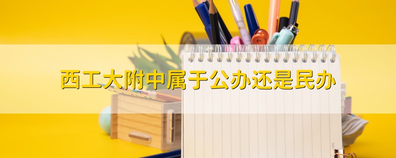 西工大附中屬于公辦還是民辦