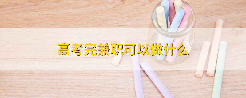 高考完兼職可以做什么