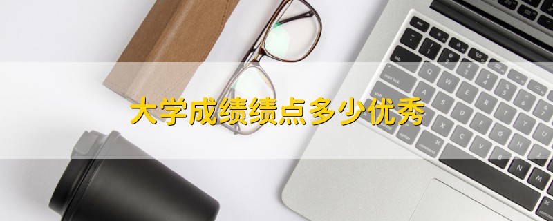 大學(xué)成績績點(diǎn)多少優(yōu)秀