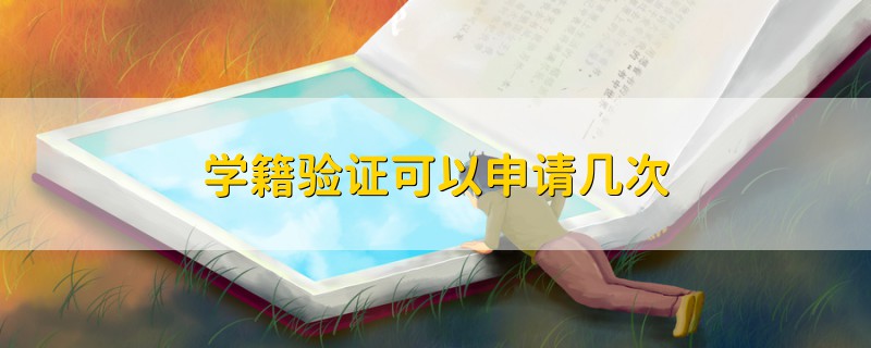 學(xué)籍驗(yàn)證可以申請(qǐng)幾次