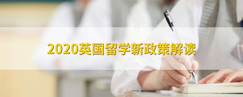 2020英國(guó)留學(xué)新政策解讀