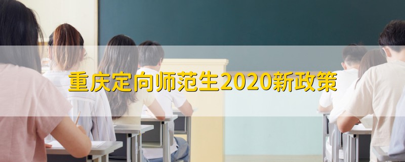 重慶定向師范生2020新政策