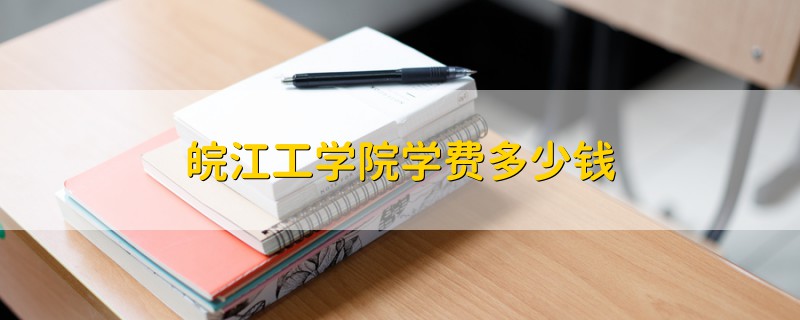 皖江工學(xué)院學(xué)費(fèi)多少錢