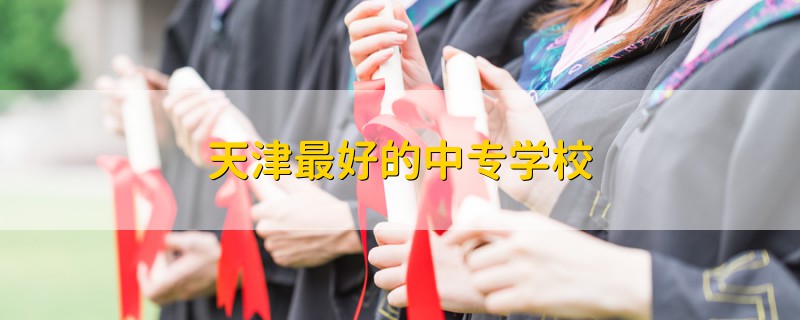 天津最好的中專學(xué)校