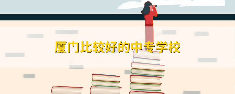 廈門比較好的中專學(xué)校