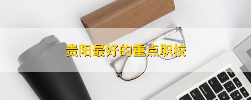 貴陽最好的重點職校