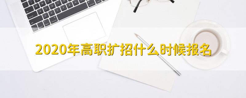 2020年高職擴招什么時候報名