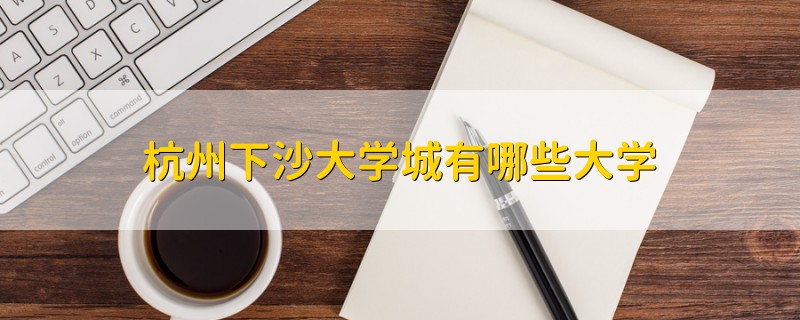 杭州下沙大學(xué)城有哪些大學(xué)