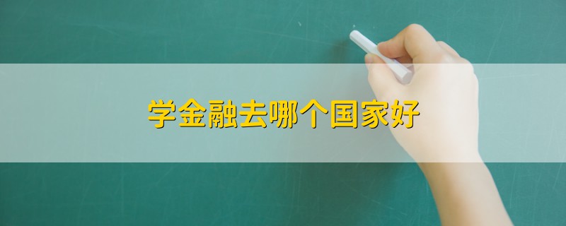 學(xué)金融去哪個(gè)國(guó)家好