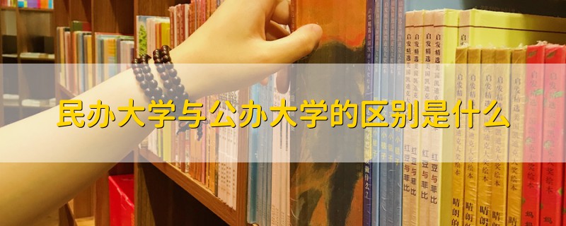 民辦大學與公辦大學的區(qū)別是什么