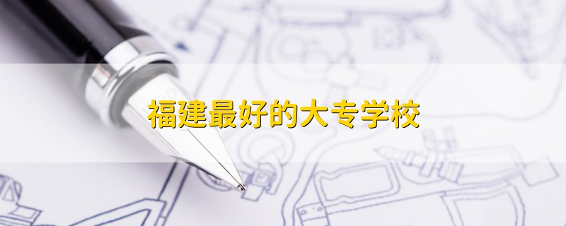 福建最好的大專學(xué)校