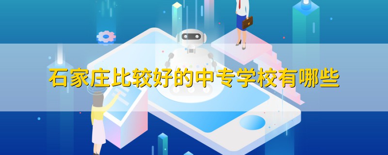 石家莊比較好的中專學校有哪些