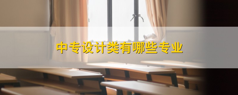 中專設(shè)計(jì)類有哪些專業(yè)