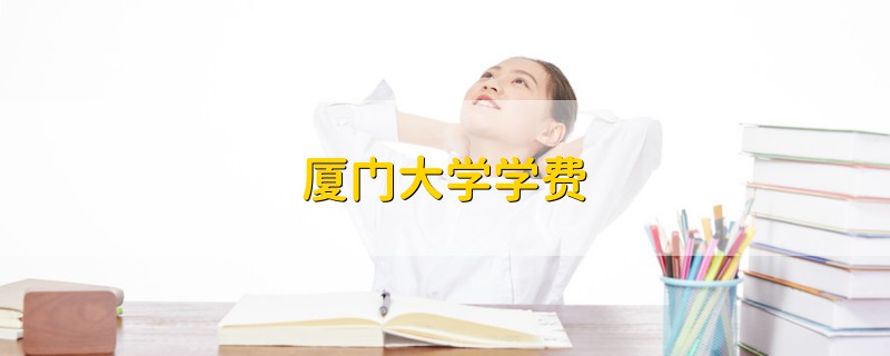 廈門大學(xué)學(xué)費(fèi)