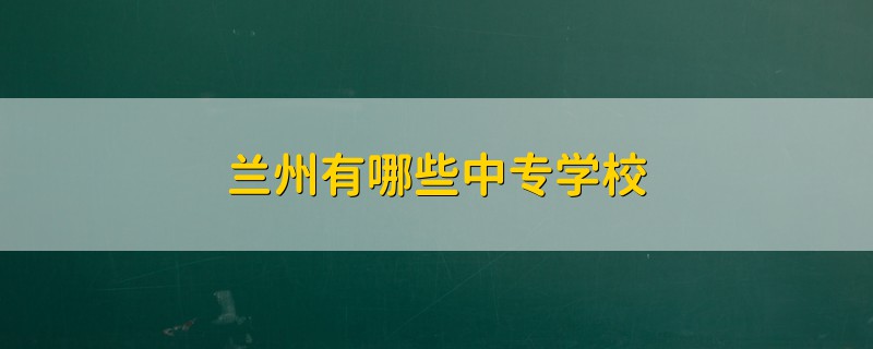 蘭州有哪些中專學(xué)校