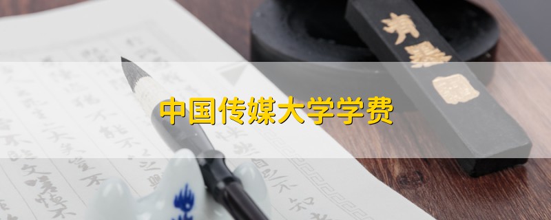 中國傳媒大學(xué)學(xué)費