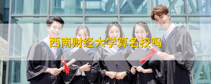 西南財經(jīng)大學(xué)算名校嗎