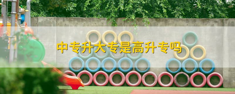  中專升大專是高升專嗎