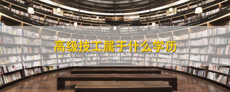 高級(jí)技工屬于什么學(xué)歷