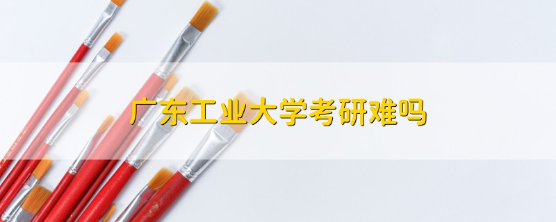 廣東工業(yè)大學(xué)考研難嗎