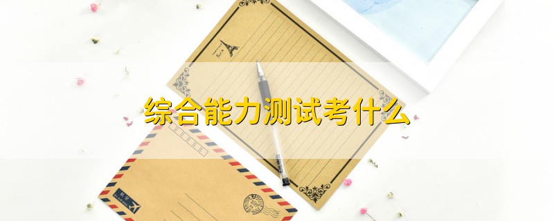 綜合能力測(cè)試考什么