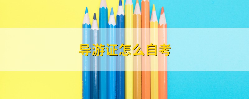 導(dǎo)游證怎么自考