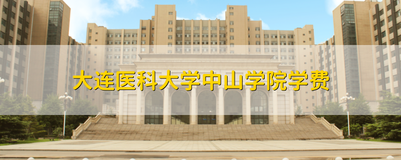 大連醫(yī)科大學(xué)中山學(xué)院學(xué)費(fèi)