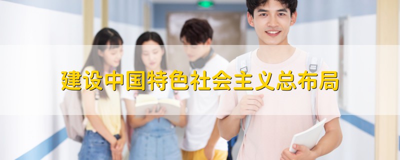 建設(shè)中國特色社會主義總布局