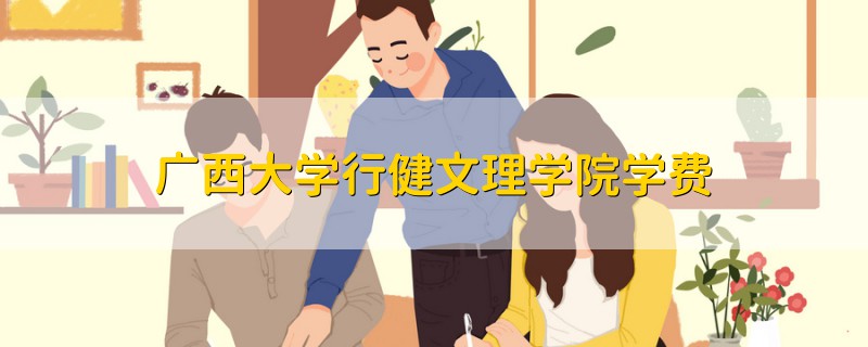 廣西大學(xué)行健文理學(xué)院學(xué)費(fèi)