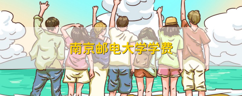 南京郵電大學(xué)學(xué)費(fèi)