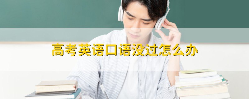 高考英語口語沒過怎么辦