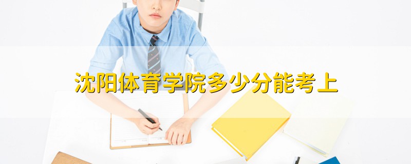 沈陽體育學(xué)院多少分能考上