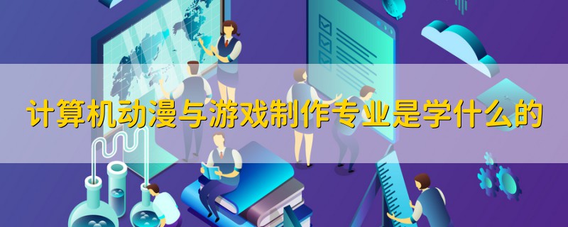 計算機(jī)動漫與游戲制作專業(yè)是學(xué)什么的