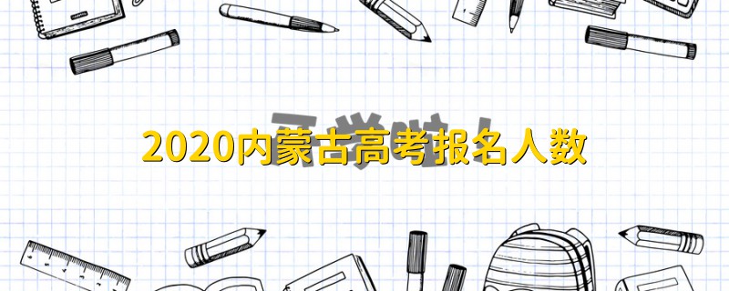 2020內(nèi)蒙古高考報(bào)名人數(shù)