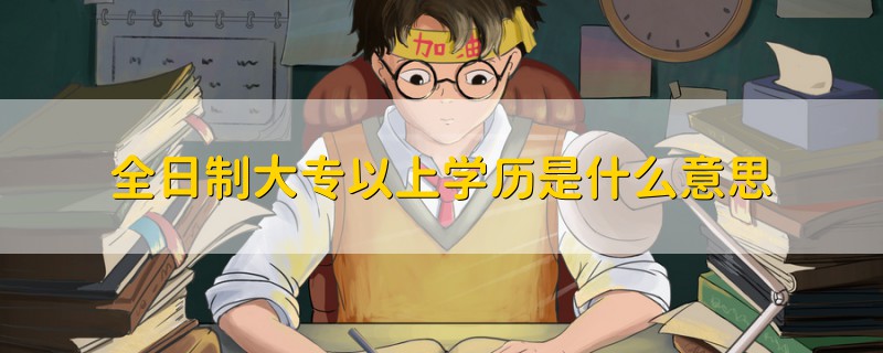 全日制大專以上學歷是什么意思