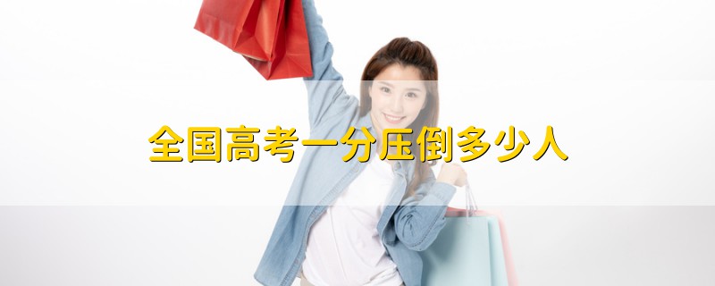 全國(guó)高考一分壓倒多少人