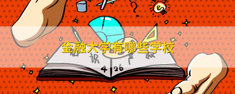 金融大學(xué)有哪些學(xué)校
