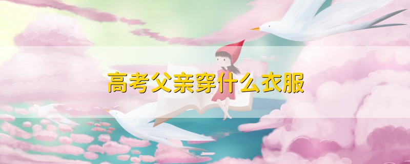 高考父親穿什么衣服