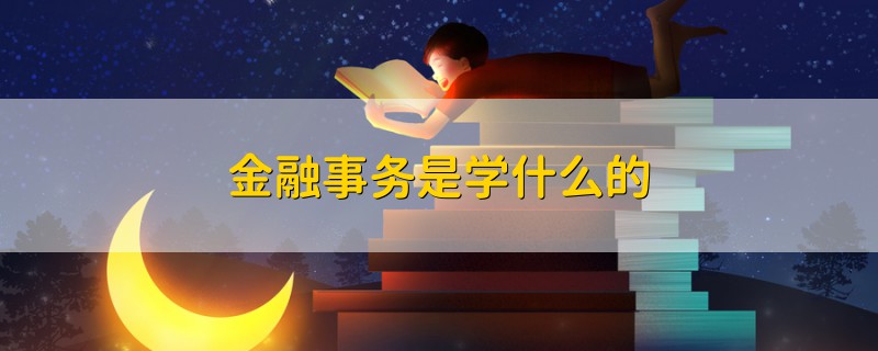 金融事務(wù)是學(xué)什么的