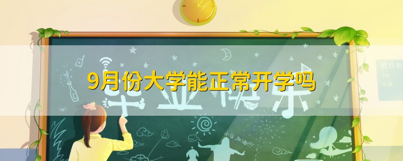 9月份大學(xué)能正常開學(xué)嗎